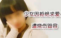 17岁花季少女拒爱遭毁容