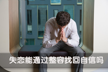 失恋能通过整容找回自信吗 失恋能通过整容找回自信吗