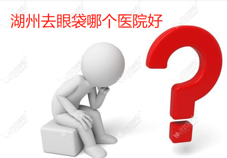 湖州去眼袋哪个医院好 湖州去眼袋哪个医院好
