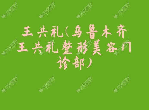 王共礼乌鲁木齐王共礼整形美容门诊部