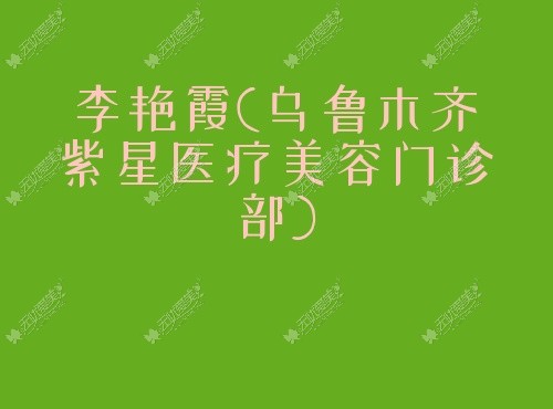 李艳霞乌鲁木齐紫星医疗美容门诊部