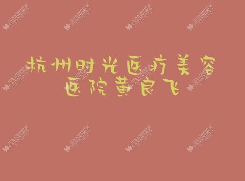 杭州时光医疗美容医院黄良飞@无忧爱美网 杭州时光医疗美容医院黄良飞@无忧爱美网