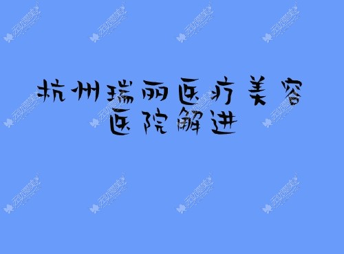 杭州瑞丽医疗美容医院解进 杭州瑞丽医疗美容医院解进