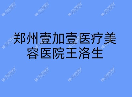 无忧爱美郑州壹加壹医疗美容医院王洛生网