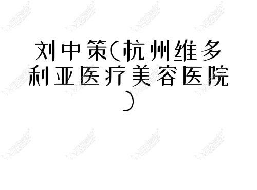 刘中策杭州维多利亚医疗美容医院 刘中策杭州维多利亚医疗美容医院