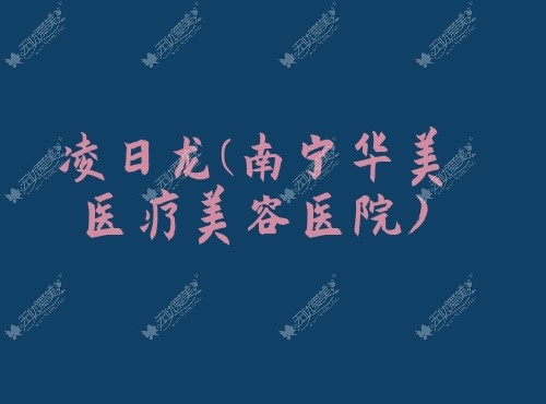 凌日龙南宁华美医疗美容医院 凌日龙南宁华美医疗美容医院