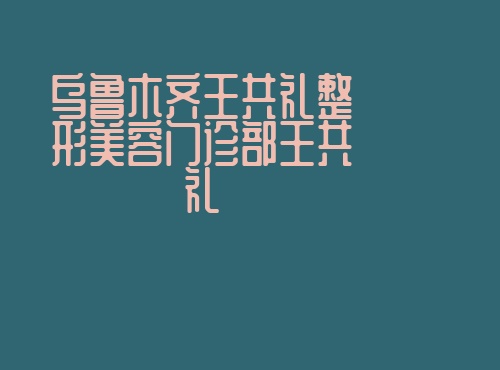 乌鲁木齐王共礼整形美容门诊部王共礼 乌鲁木齐王共礼整形美容门诊部王共礼