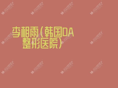 李相雨韩国DA整形医院 李相雨韩国DA整形医院
