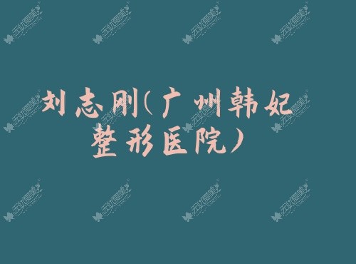 刘志刚广州韩妃整形医院 刘志刚广州韩妃整形医院