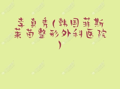 李真秀韩国菲斯莱茵整形外科医院