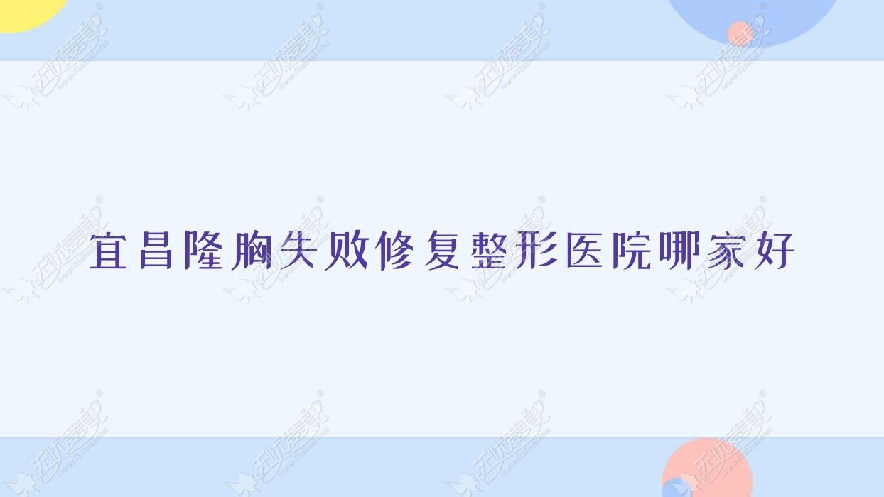 宜昌隆胸失败修复哪家好？宜昌胸部奥美定修复建议嘉惠尔|初见|芃吉