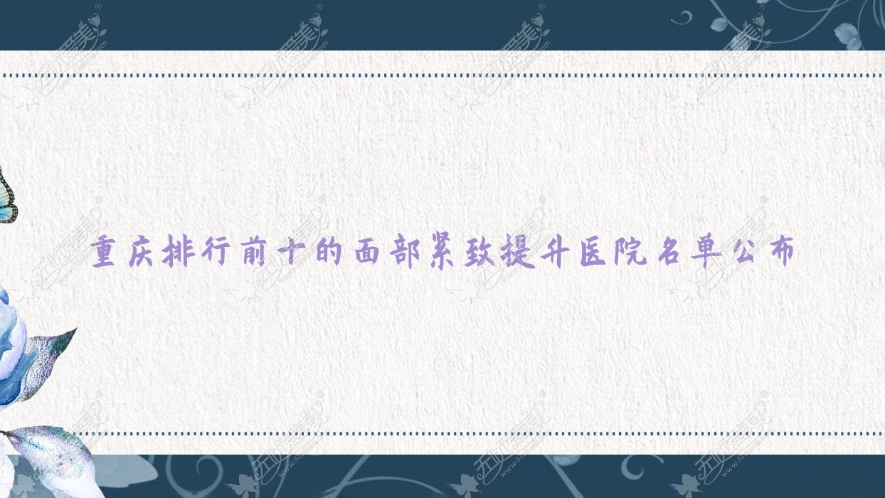 重庆排行前十的面部紧致提升医院名单公布