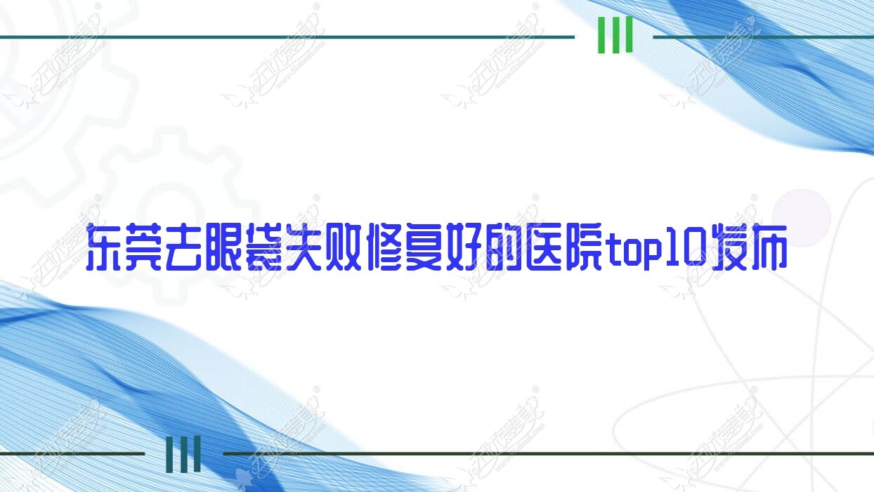 东莞去眼袋失败修复好的医院top10发布