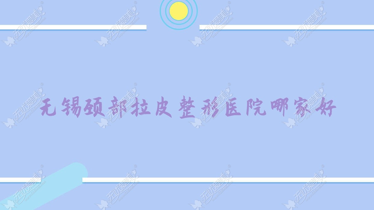 无锡颈部拉皮整形医院哪家好