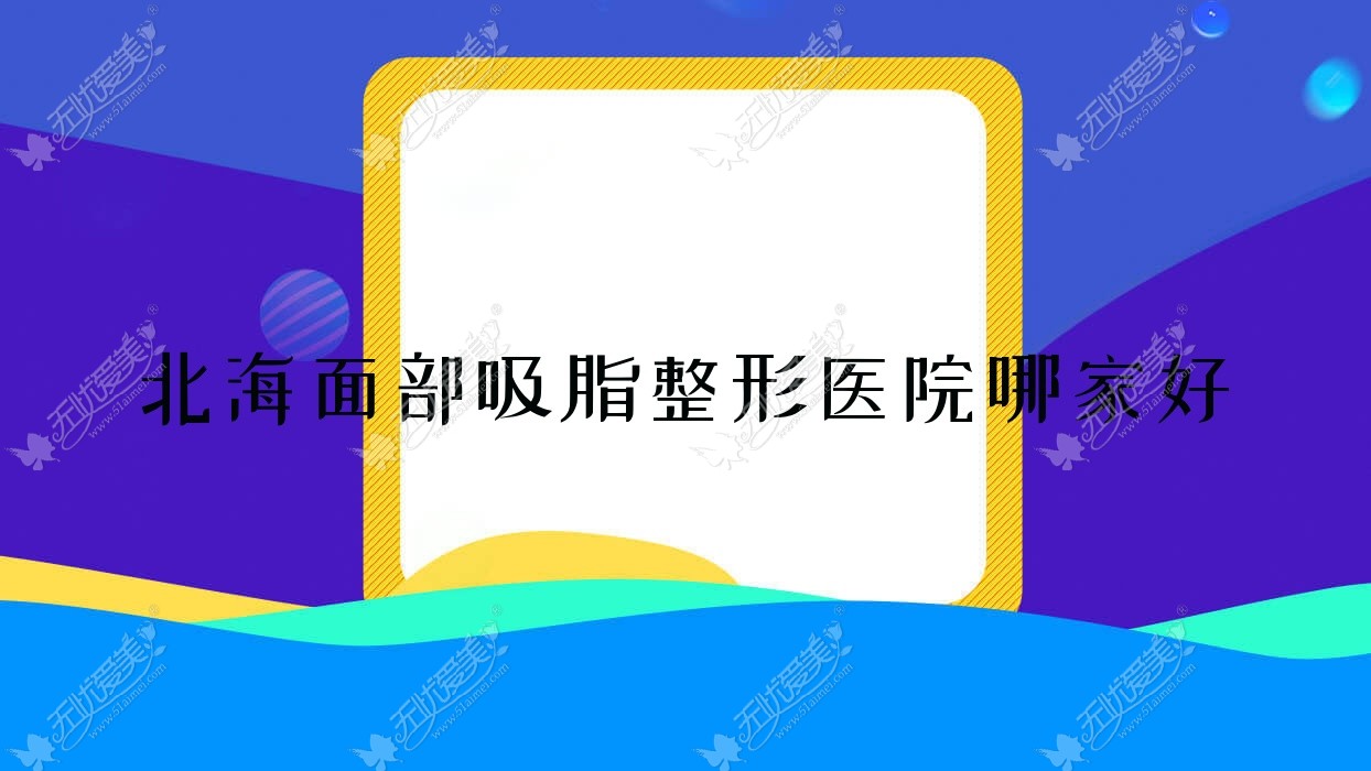 北海面部吸脂整形医院哪家好