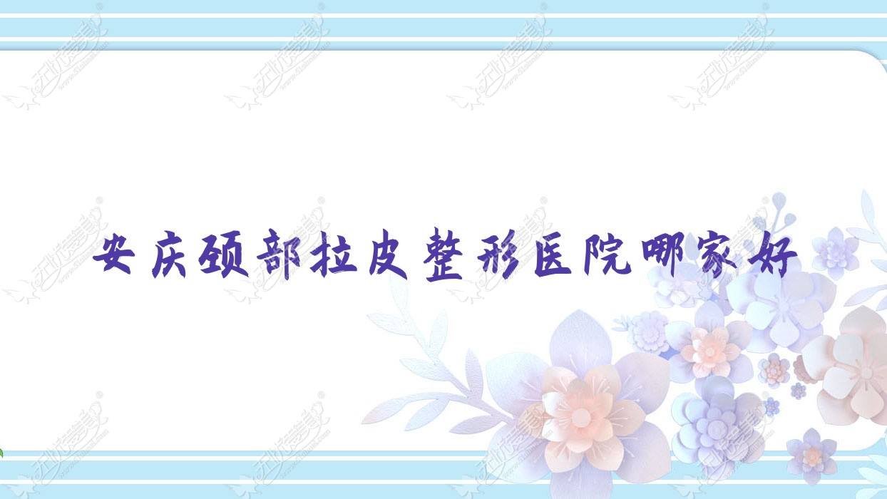 安庆颈部拉皮整形医院哪家好