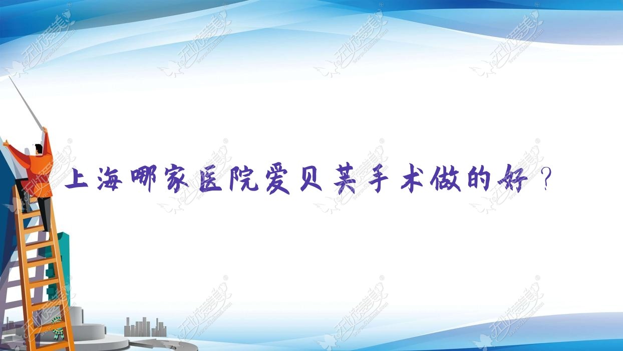上海哪家医院爱贝芙手术做的好？全新上海爱贝芙排名榜单TOP十医院公开
