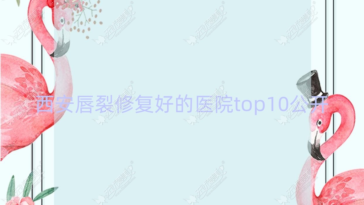 西安唇裂修复好的医院top10公开