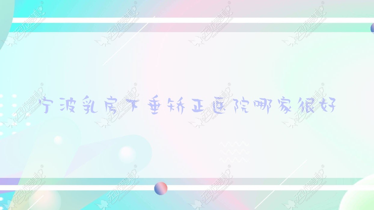 宁波乳房下垂矫正医院哪家较好
