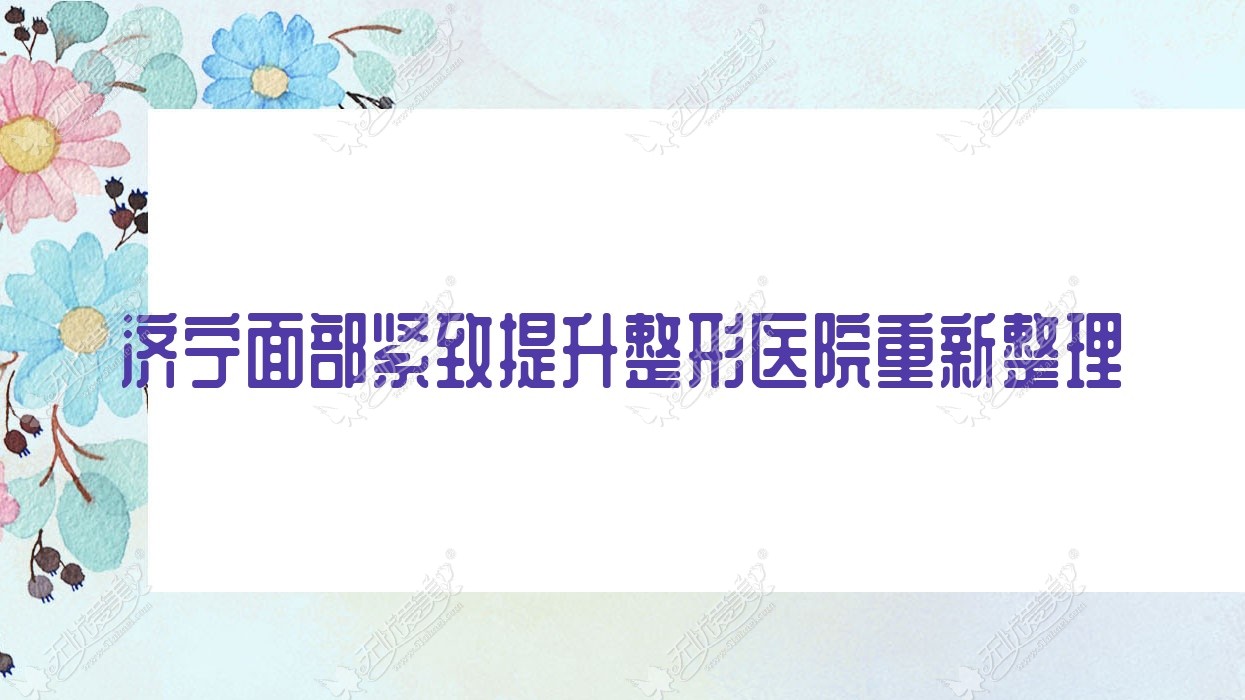 济宁面部紧致提升整形医院重新整理
