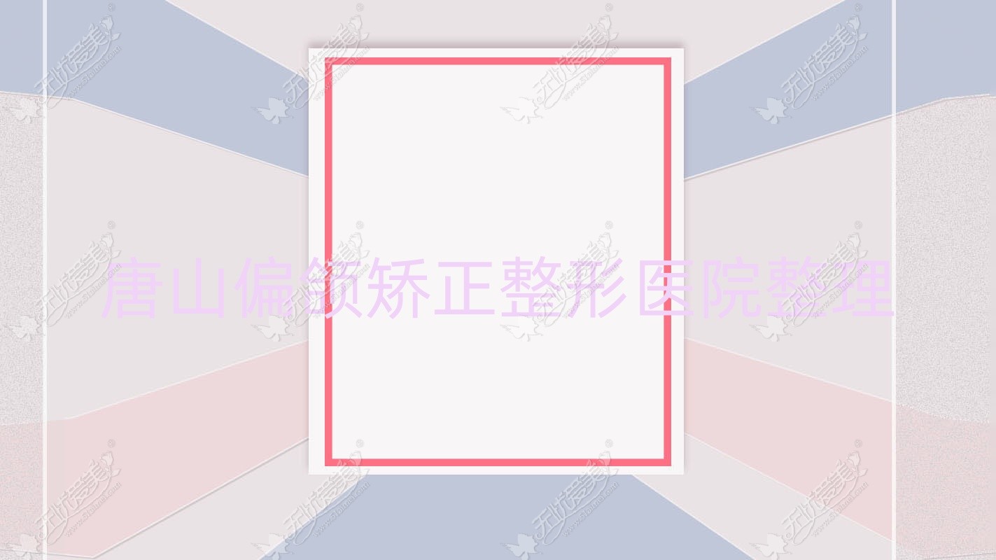 唐山偏颌矫正整形医院整理前10评价,收集整理本地这10家被大家爱戴