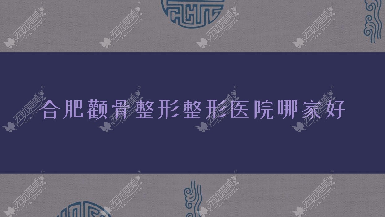 合肥颧骨整形整形医院哪家好