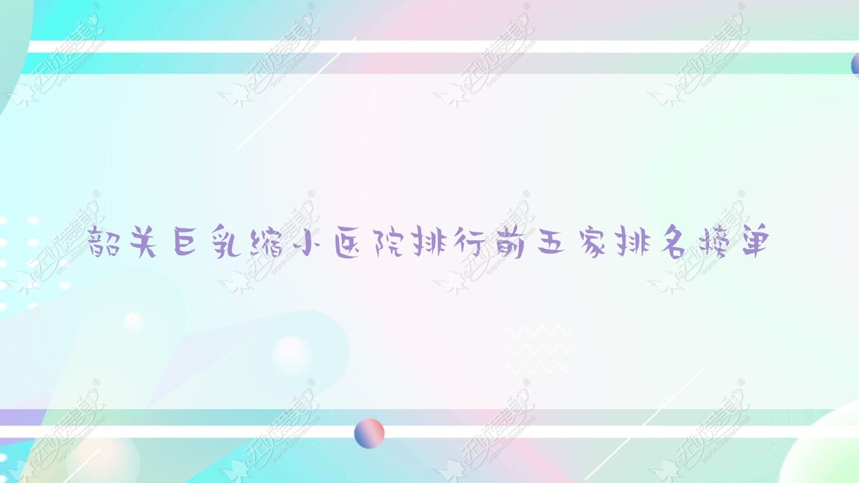 韶关巨乳缩小医院排行前五家排名榜单 韶关巨乳缩小医院排行前五家排名榜单