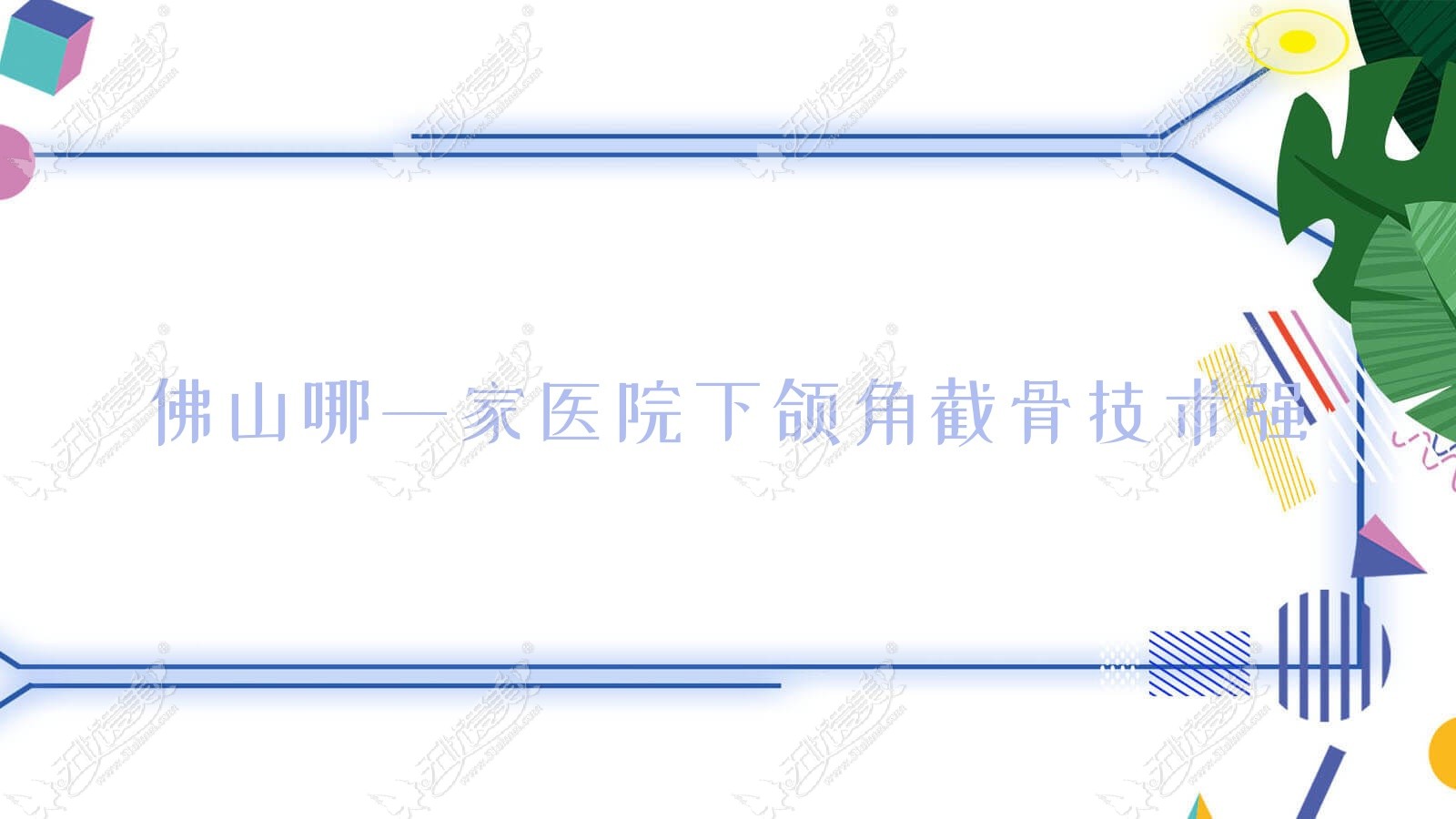 佛山哪一家医院下颌角截骨技术强？盘点十家热门医院,附医院详细介绍
