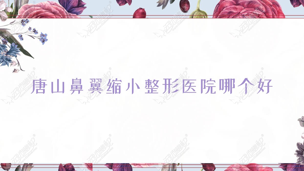 唐山鼻翼缩小医院哪个好？苏亚美联臣医院|依莱美，附价格表