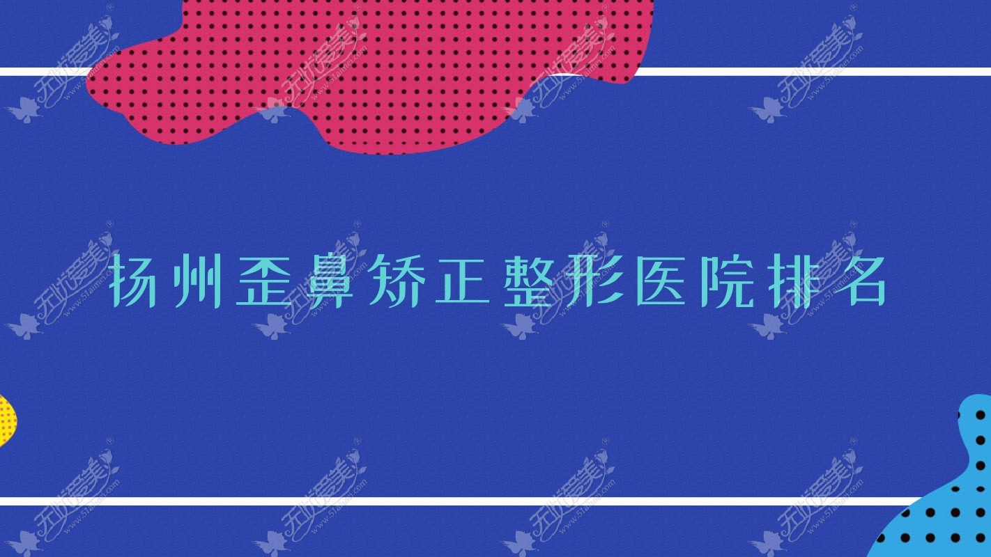 扬州歪鼻矫正哪家医院较好？人气排行前10，索尔斯双美等人气上榜