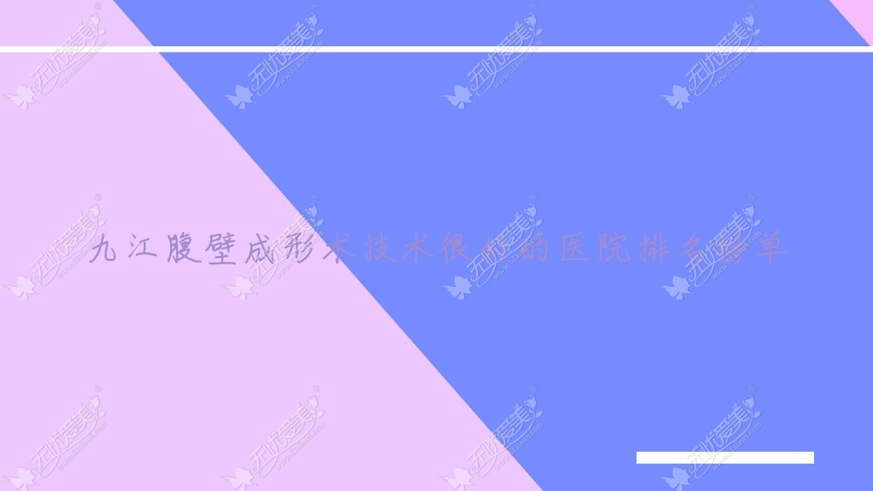 发布！九江腹壁成形术技术很好的医院排名榜单|前十名详细讲解,有几家是公办