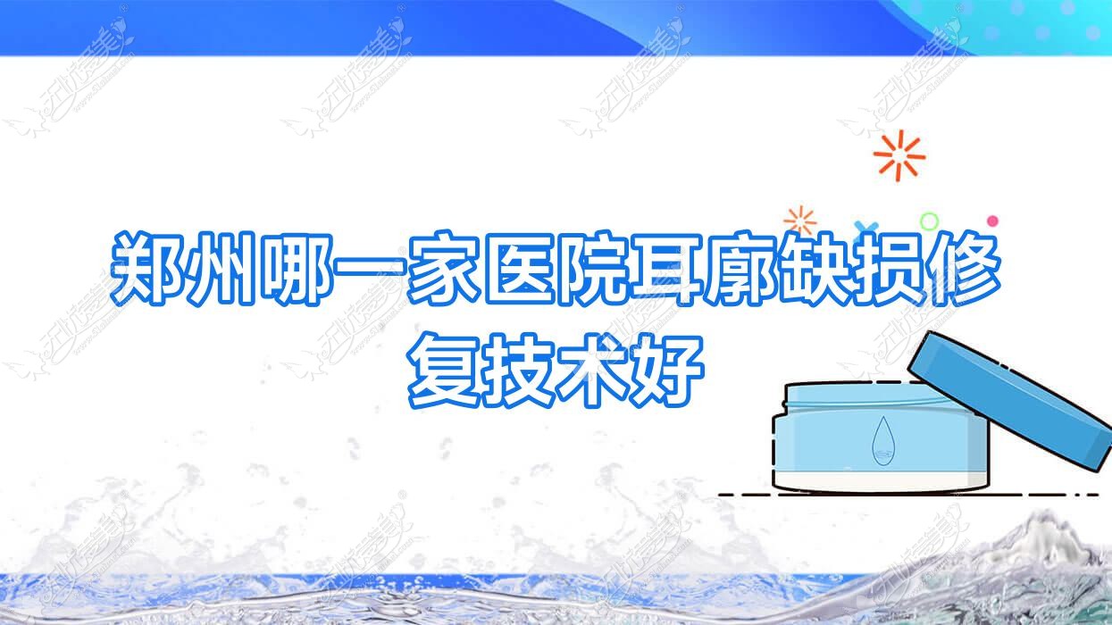 郑州哪一家医院耳廓缺损修复技术好？精选十家热门医院,附医院全面介绍