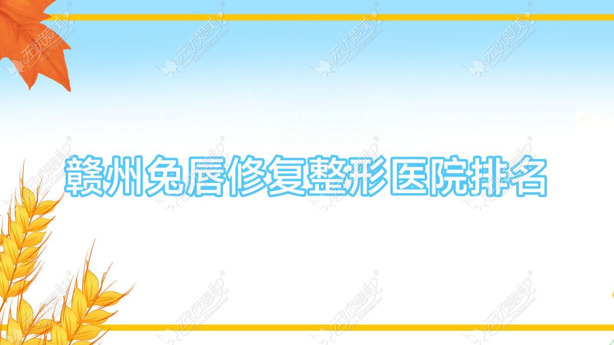 赣州兔唇修复医院排名前十:后天、紫熙做唇裂修复好