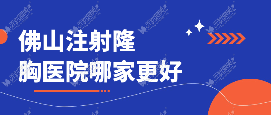 佛山注射隆胸医院哪家更好？做吸脂隆胸/自体脂肪丰胸的医院有这十家