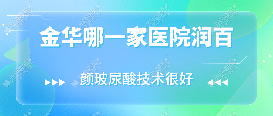 金华哪一家医院润百颜玻尿酸技术很好？盘点十家高人气医院,附医院解析