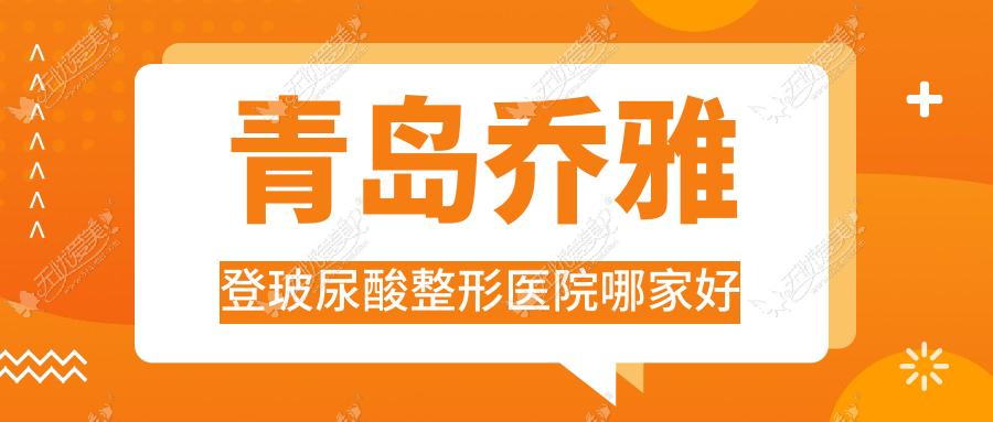 青岛乔雅登玻尿酸哪家好？青岛整形医院排名佳蒂、千美汇、皇佳翼美