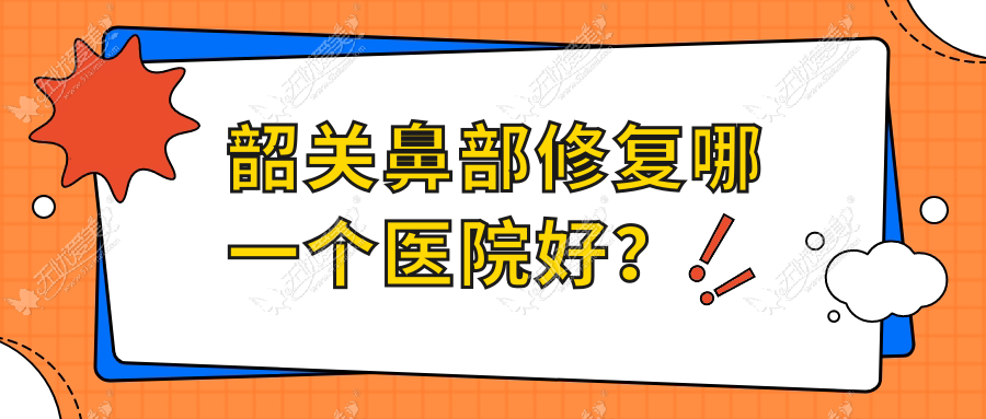 韶关鼻部修复哪一个医院好？技术声誉对比:如丝/馨辰/奢啡等5家