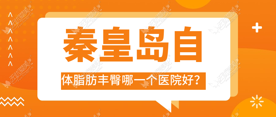 秦皇岛自体脂肪丰臀哪一个医院好？盘点十家当地技术较高的整形机构