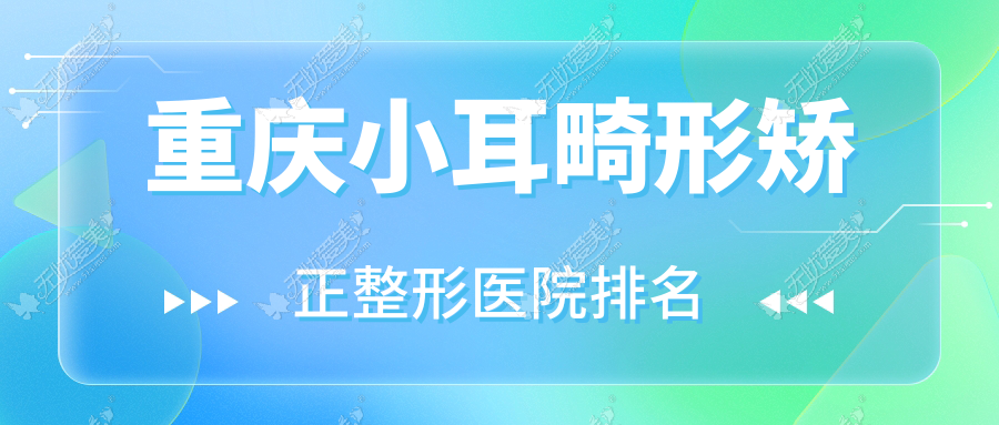 重庆小耳畸形矫正整形医院排名