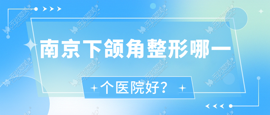 南京下颌角整形哪一个医院好？硬实力声誉相对比:江北医院皮肤科/臻珠/悦己轻颜等10家