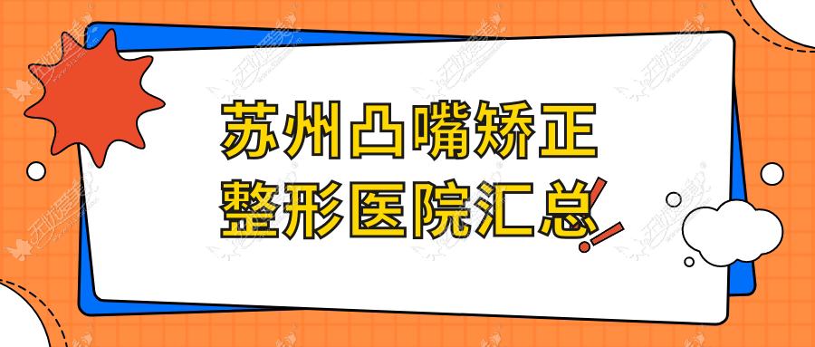 苏州凸嘴矫正整形医院汇总前十评价,总结整理当地这十家被朋友们推崇