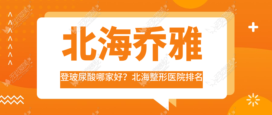 北海乔雅登玻尿酸哪家好？北海整形医院排名韩美/爱玛莎/颜兮颜