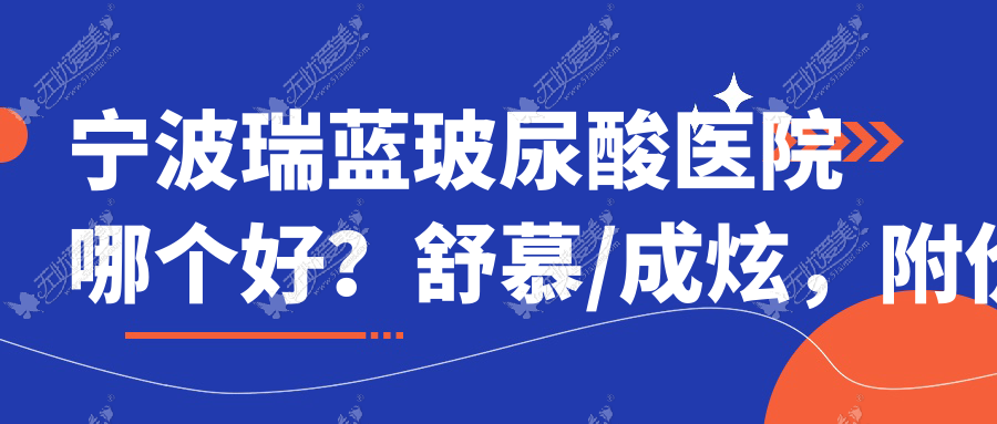 宁波瑞蓝玻尿酸医院哪个好？舒慕/成炫，附价格表