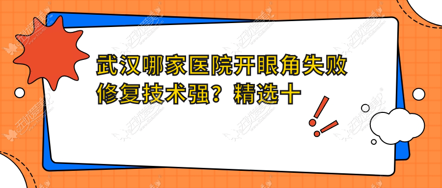 武汉哪家医院开眼角失败修复技术强？精选十家超人气医院,附医院讲解