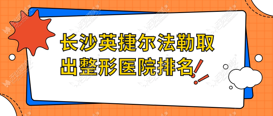 长沙英捷尔法勒取出整形医院排名