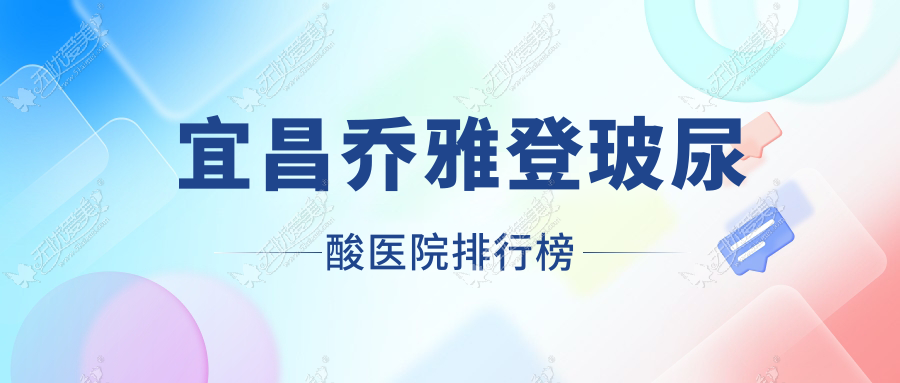 宜昌乔雅登玻尿酸医院排行榜价目表预览！公办、私立都有