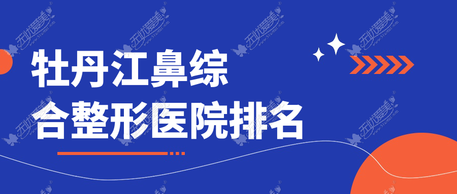 牡丹江鼻综合医院排名榜:鼻部手术/耳软骨鼻部手术和肋骨鼻综合医院推荐