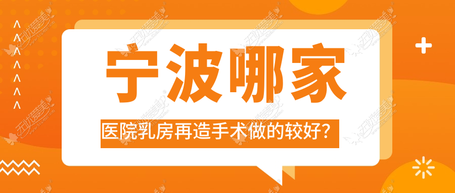 宁波哪家医院乳房再造手术做的较好？新版宁波乳房再造排名榜单TOP10医院出炉