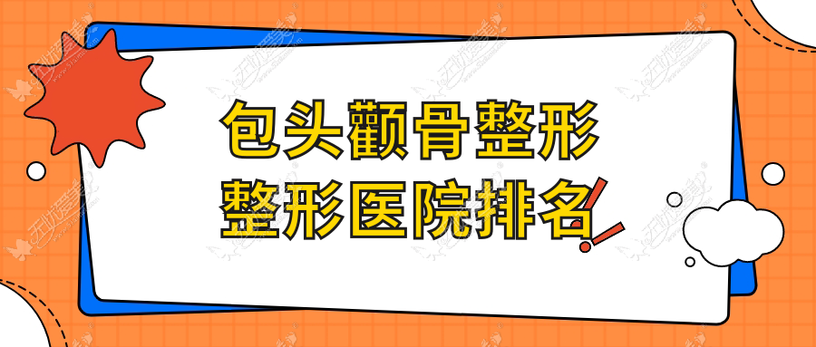 包头颧骨整形医院排名榜:磨颧骨/颧骨扩大和颧骨垫高医院推荐
