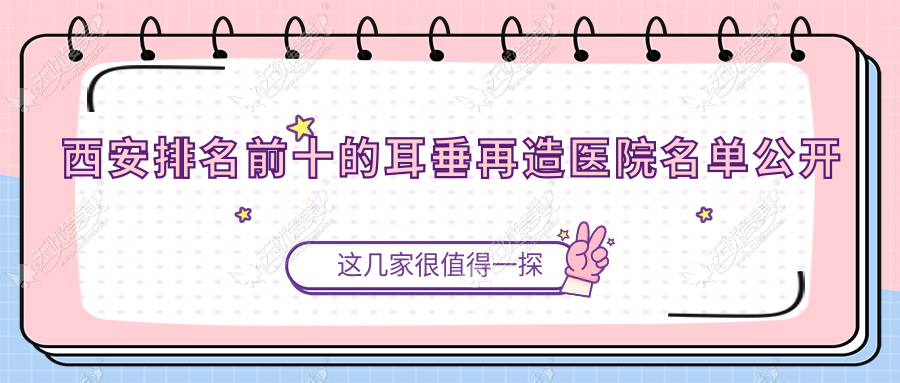 西安排名前十的耳垂再造医院名单公开(推荐西安耳垂再造更好的十家医院)
